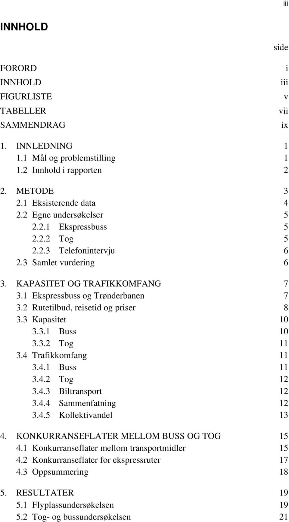 2 Rutetilbud, reisetid og priser 8 3.3 Kapasitet 10 3.3.1 Buss 10 3.3.2 Tog 11 3.4 Trafikkomfang 11 3.4.1 Buss 11 3.4.2 Tog 12 3.4.3 Biltransport 12 3.4.4 Sammenfatning 12 3.4.5 Kollektivandel 13 4.