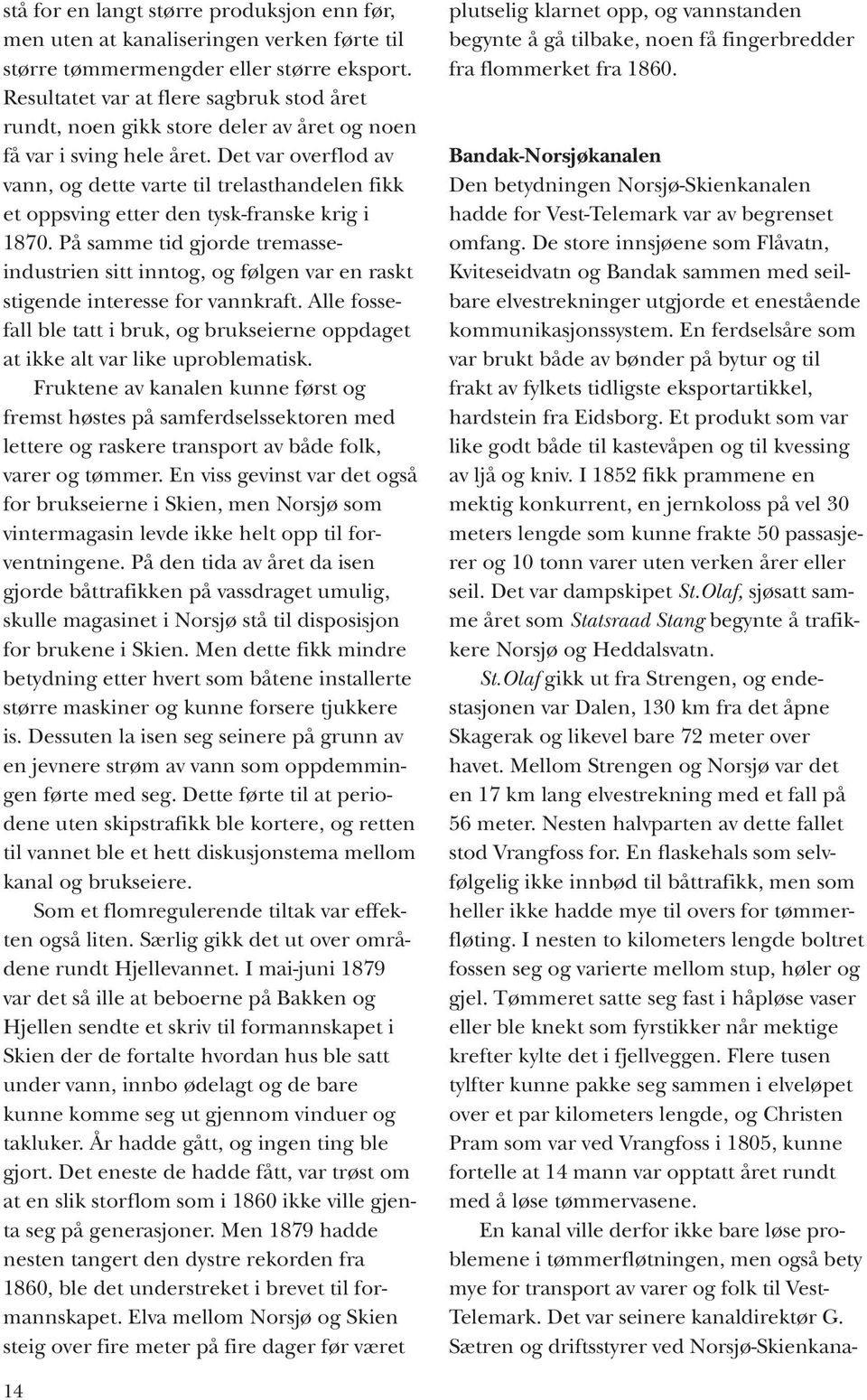 Det var overflod av vann, og dette varte til trelasthandelen fikk et oppsving etter den tysk-franske krig i 1870.