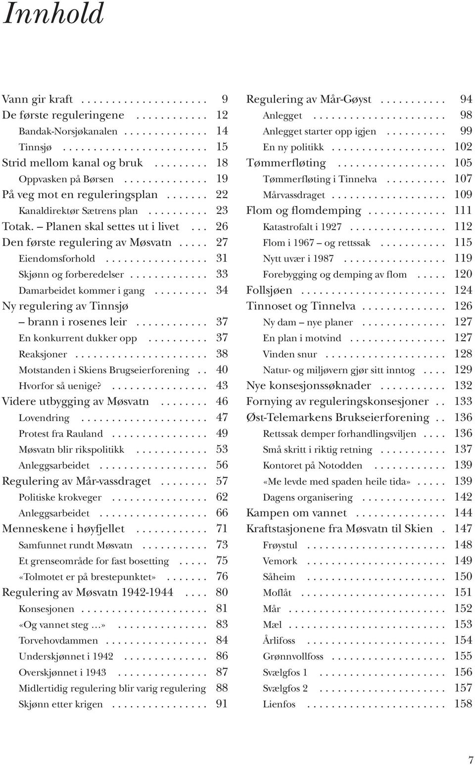 .. 26 Den første regulering av Møsvatn..... 27 Eiendomsforhold................. 31 Skjønn og forberedelser............. 33 Damarbeidet kommer i gang......... 34 Ny regulering av Tinnsjø brann i rosenes leir.