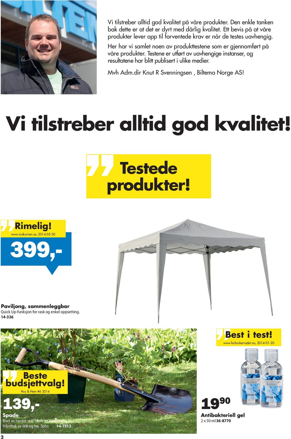 Testene er utført av uavhengige instanser, og resultatene har blitt publisert i ulike medier. Mvh Adm.dir Knut R Svenningsen, Biltema Norge AS! Vi tilstreber alltid god kvalitet! Testede produkter!