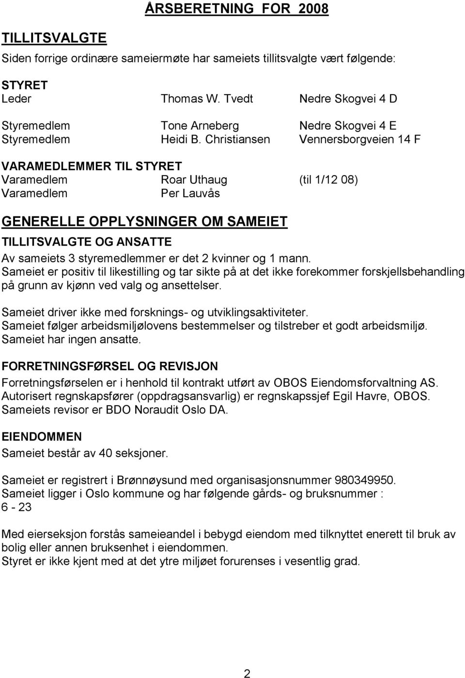 Christiansen Vennersborgveien 14 F VARAMEDLEMMER TIL STYRET Varamedlem Roar Uthaug (til 1/12 08) Varamedlem Per Lauvås GENERELLE OPPLYSNINGER OM SAMEIET TILLITSVALGTE OG ANSATTE Av sameiets 3