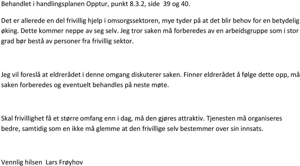 Jeg tror saken må forberedes av en arbeidsgruppe som i stor grad bør bestå av personer fra frivillig sektor. Jeg vil foreslå at eldrerådet i denne omgang diskuterer saken.