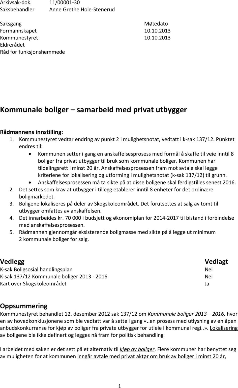 Kommunestyret vedtar endring av punkt 2 i mulighetsnotat, vedtatt i k-sak 137/12.