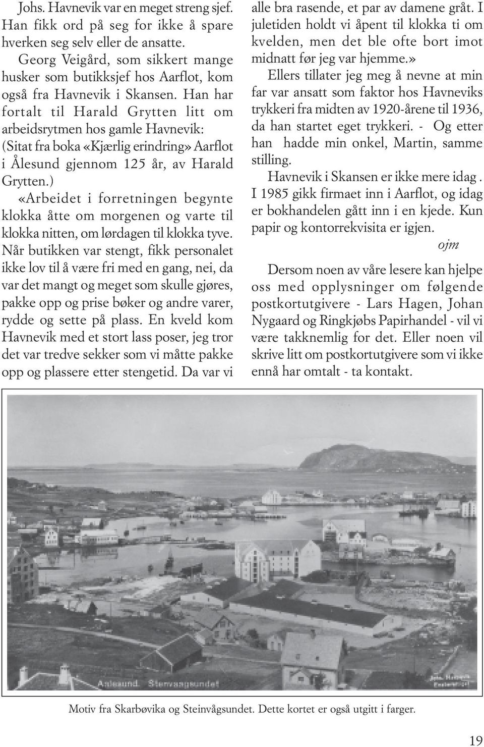 Han har fortalt til Harald Grytten litt om arbeidsrytmen hos gamle Havnevik: (Sitat fra boka «Kjærlig erindring» Aarflot i Ålesund gjennom 125 år, av Harald Grytten.