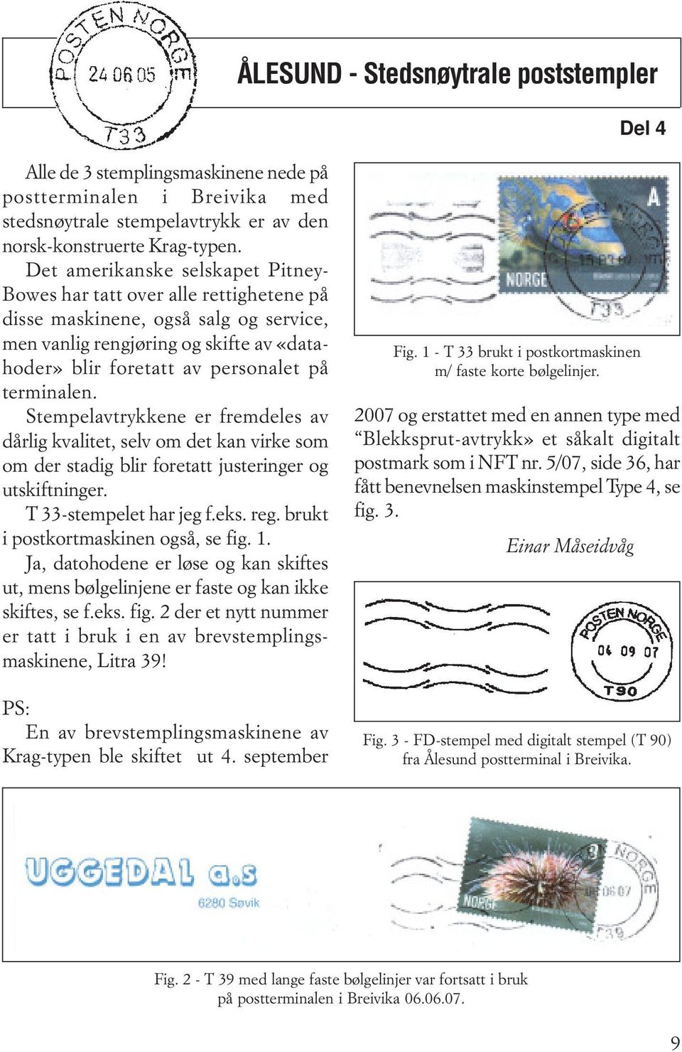 terminalen. Stempelavtrykkene er fremdeles av dårlig kvalitet, selv om det kan virke som om der stadig blir foretatt justeringer og utskiftninger. T 33-stempelet har jeg f.eks. reg.