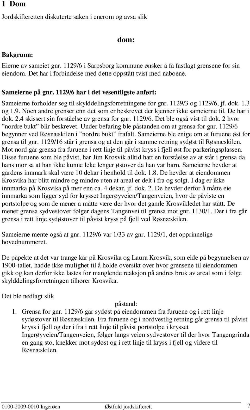 dok. 1.3 og 1.9. Noen andre grenser enn det som er beskrevet der kjenner ikke sameierne til. De har i dok. 2.4 skissert sin forståelse av grensa for gnr. 1129/6. Det ble også vist til dok.