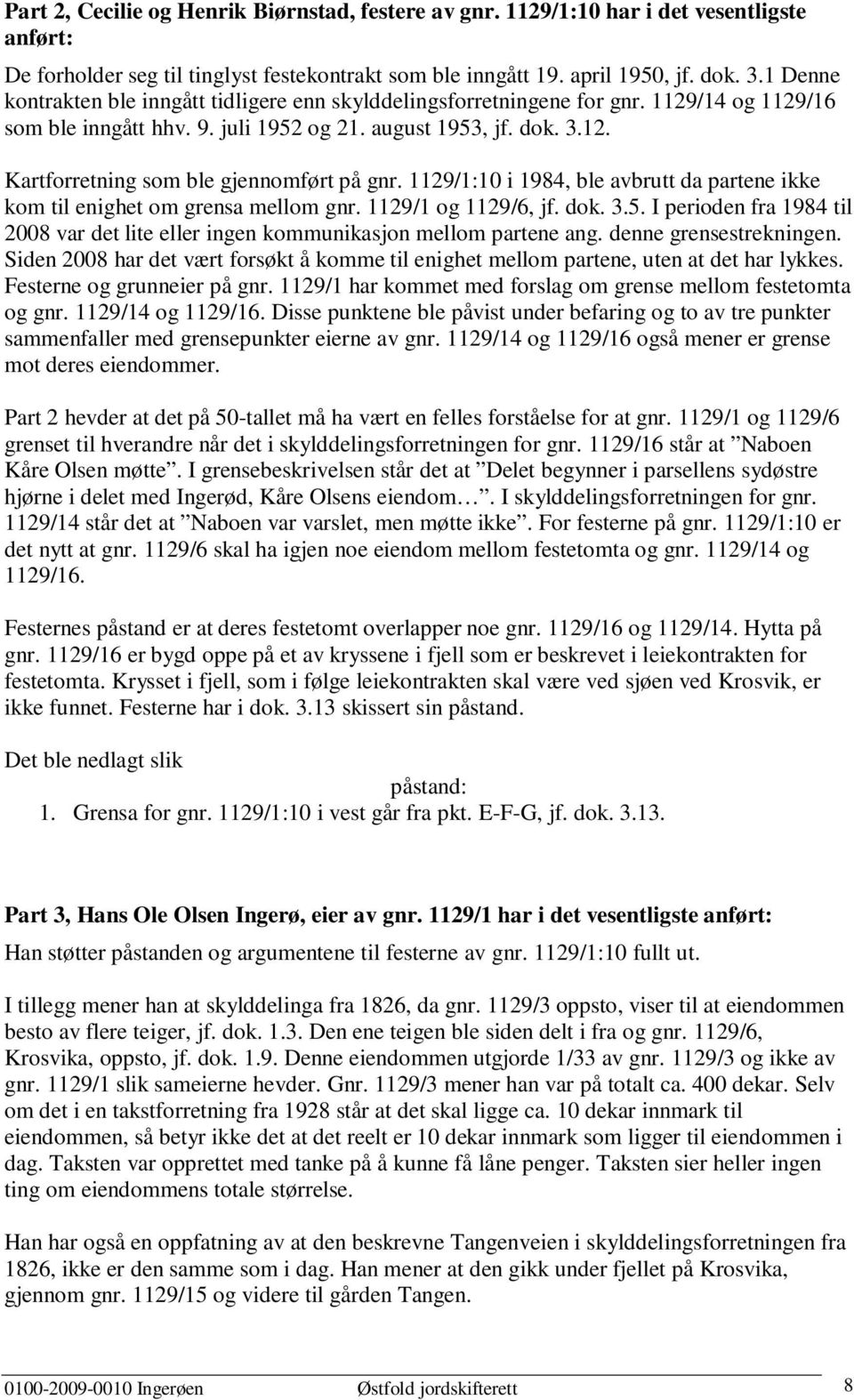 1129/1:10 i 1984, ble avbrutt da partene ikke kom til enighet om grensa mellom gnr. 1129/1 og 1129/6, jf. dok. 3.5.