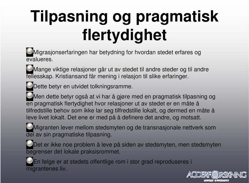 Men dette betyr også at vi har å gjøre med en pragmatisk tilpasning og en pragmatisk flertydighet hvor relasjoner ut av stedet er en måte å tilfredstille behov som ikke lar seg tilfredstille lokalt,