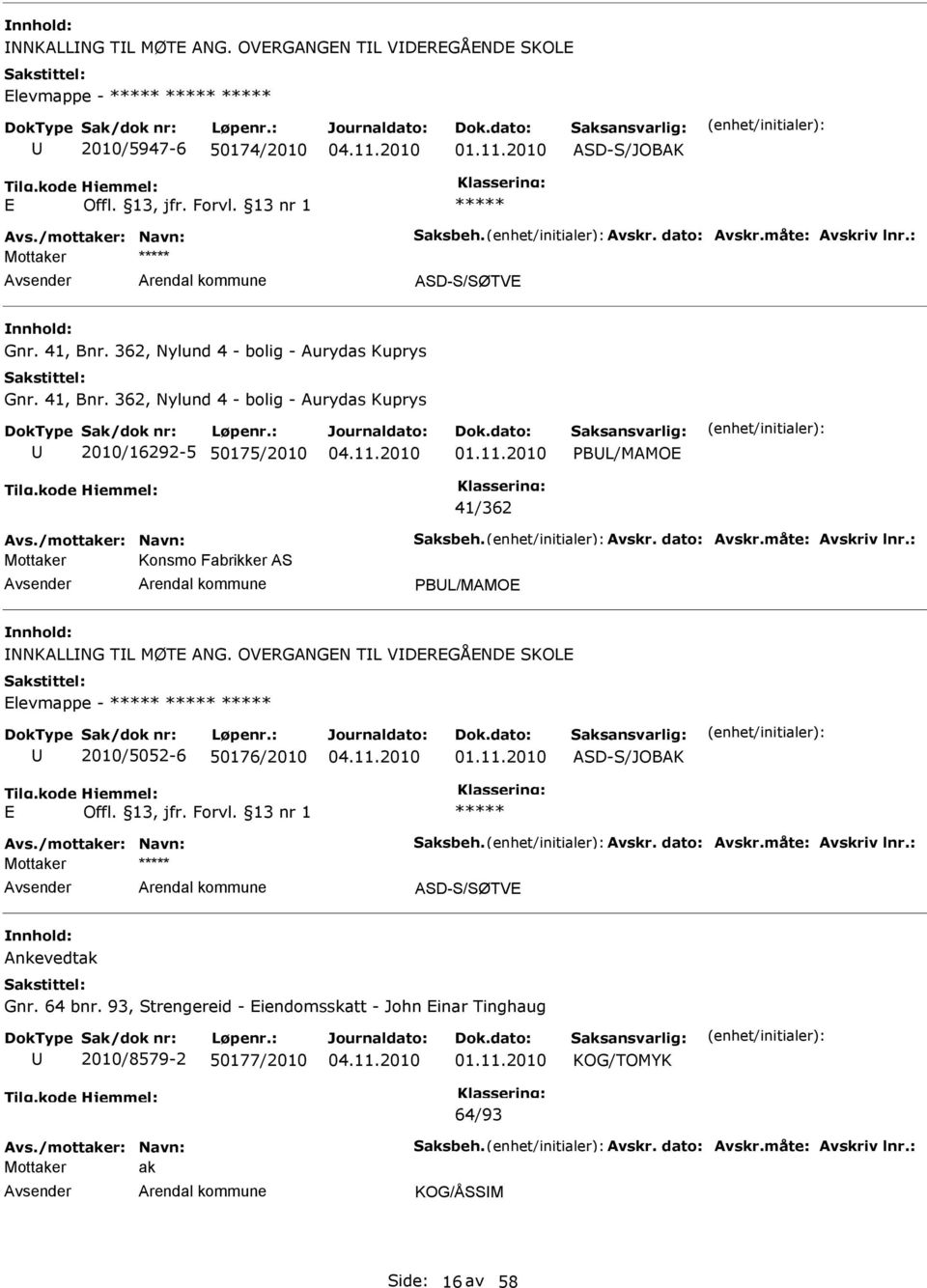 : Mottaker Konsmo Fabrikker AS PBL/MAMO NNKALLNG TL MØT ANG. OVRGANGN TL VDRGÅND SKOL levmappe - 2010/5052-6 50176/2010 ASD-S/JOBAK Avs./mottaker: Navn: Saksbeh. Avskr. dato: Avskr.måte: Avskriv lnr.