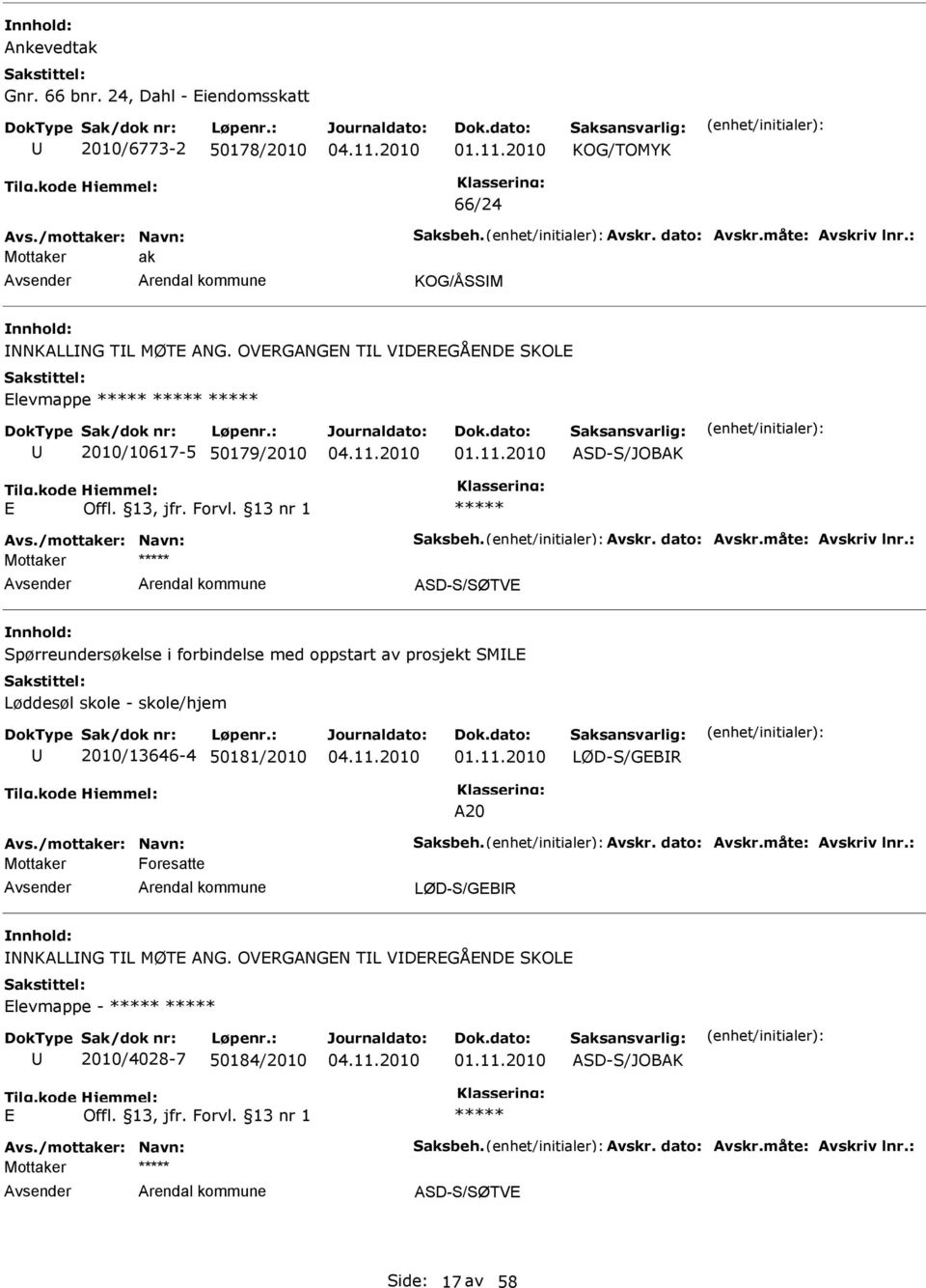 : Mottaker ASD-S/SØTV Spørreundersøkelse i forbindelse med oppstart av prosjekt SML Løddesøl skole - skole/hjem 2010/13646-4 50181/2010 LØD-S/GBR A20 Avs./mottaker: Navn: Saksbeh. Avskr.