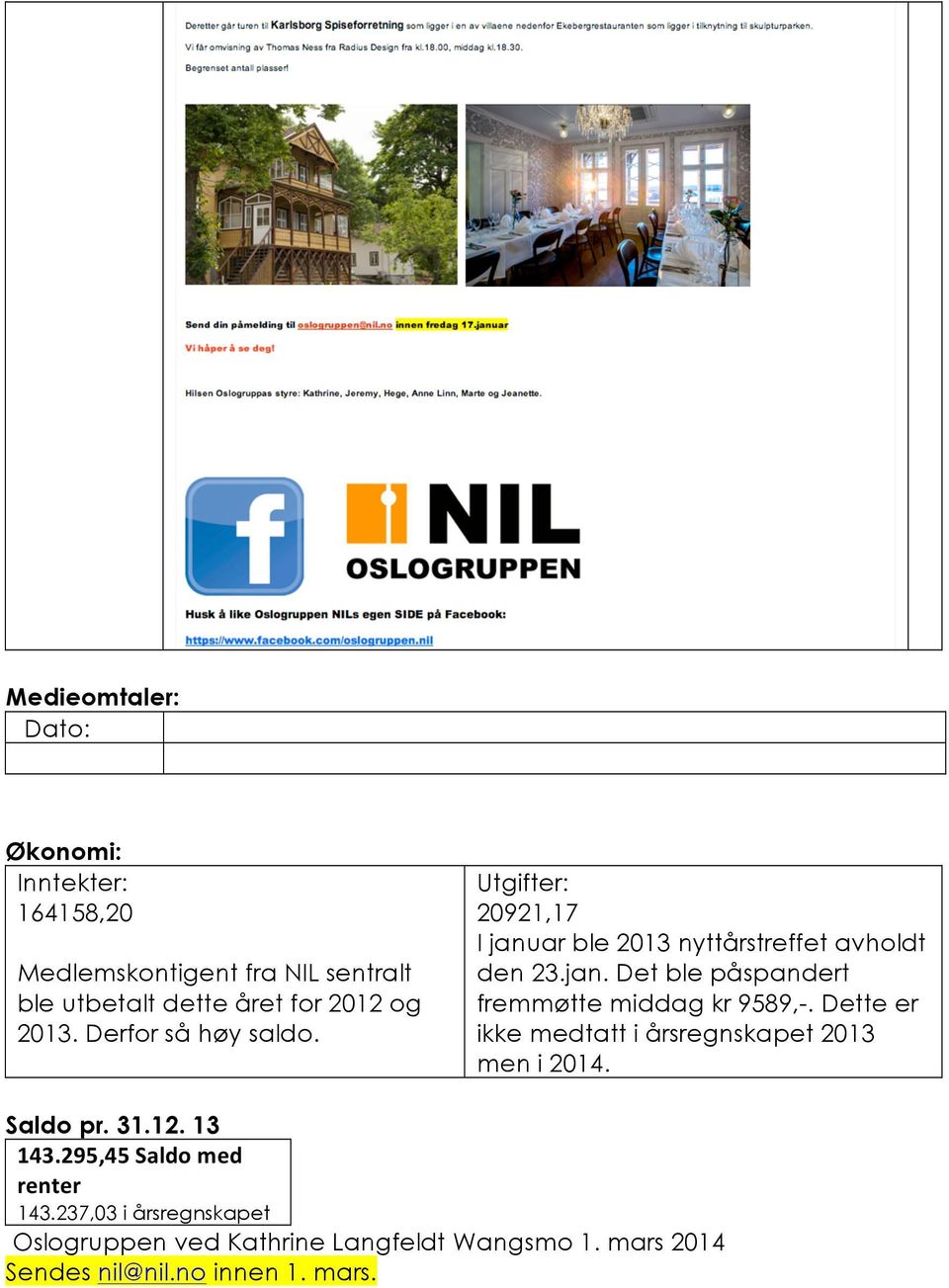 Dette er ikke medtatt i årsregnskapet 2013 men i 2014. Saldo pr. 31.12. 13 143.295,45 Saldo med renter 143.