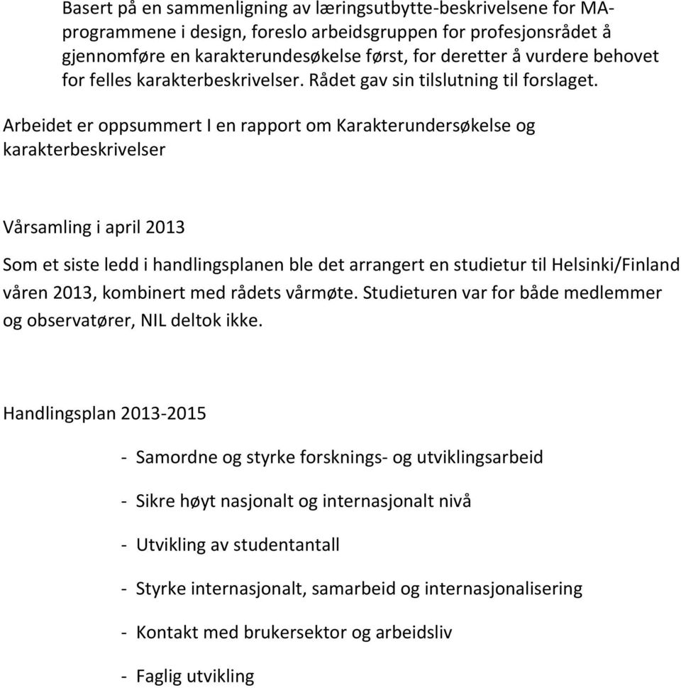 Arbeidet er oppsummert I en rapport om Karakterundersøkelse og karakterbeskrivelser Vårsamling i april 2013 Som et siste ledd i handlingsplanen ble det arrangert en studietur til Helsinki/Finland