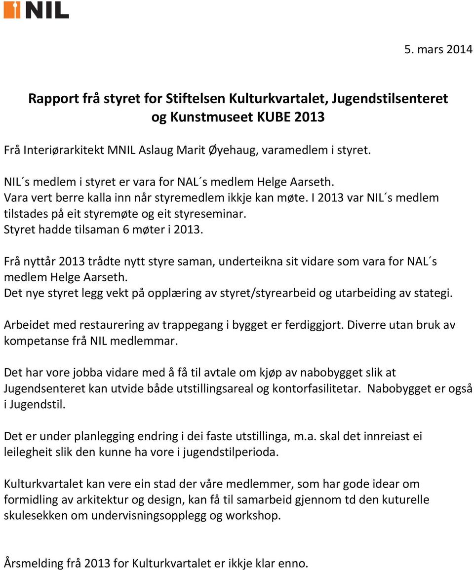 Styret hadde tilsaman 6 møter i 2013. Frå nyttår 2013 trådte nytt styre saman, underteikna sit vidare som vara for NAL s medlem Helge Aarseth.