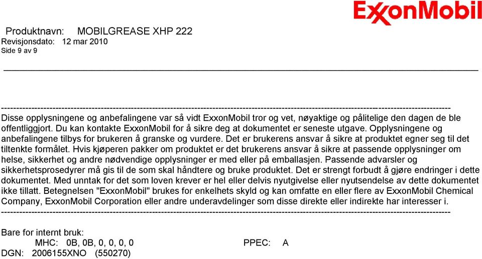 Opplysningene og anbefalingene tilbys for brukeren å granske og vurdere. Det er brukerens ansvar å sikre at produktet egner seg til det tiltenkte formålet.