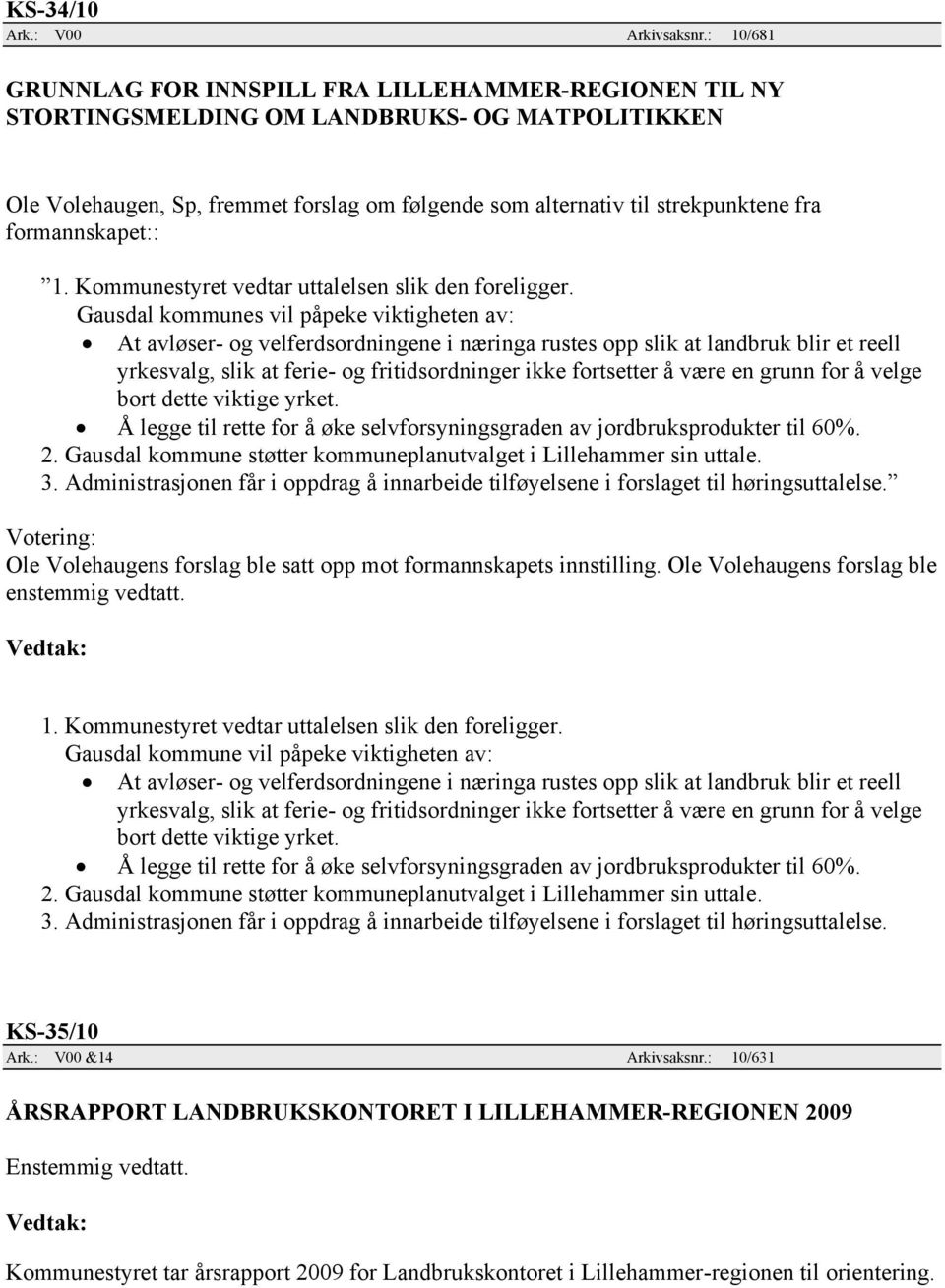 formannskapet:: 1. Kommunestyret vedtar uttalelsen slik den foreligger.