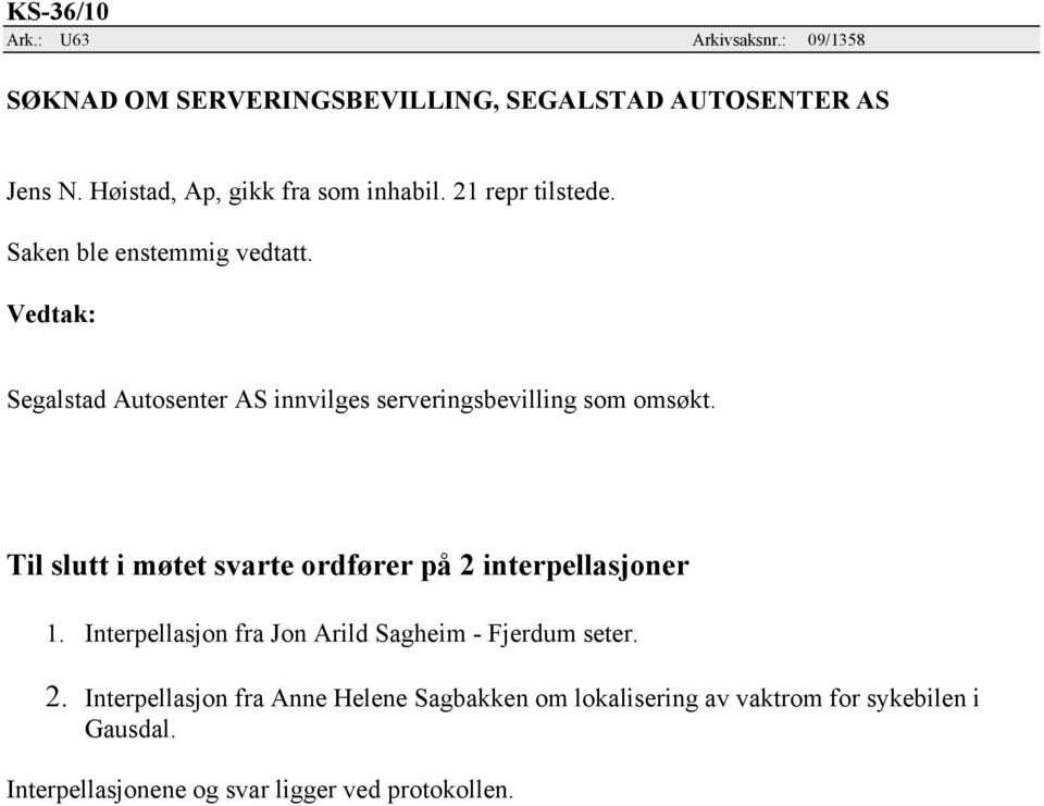 Vedtak: Segalstad Autosenter AS innvilges serveringsbevilling som omsøkt.