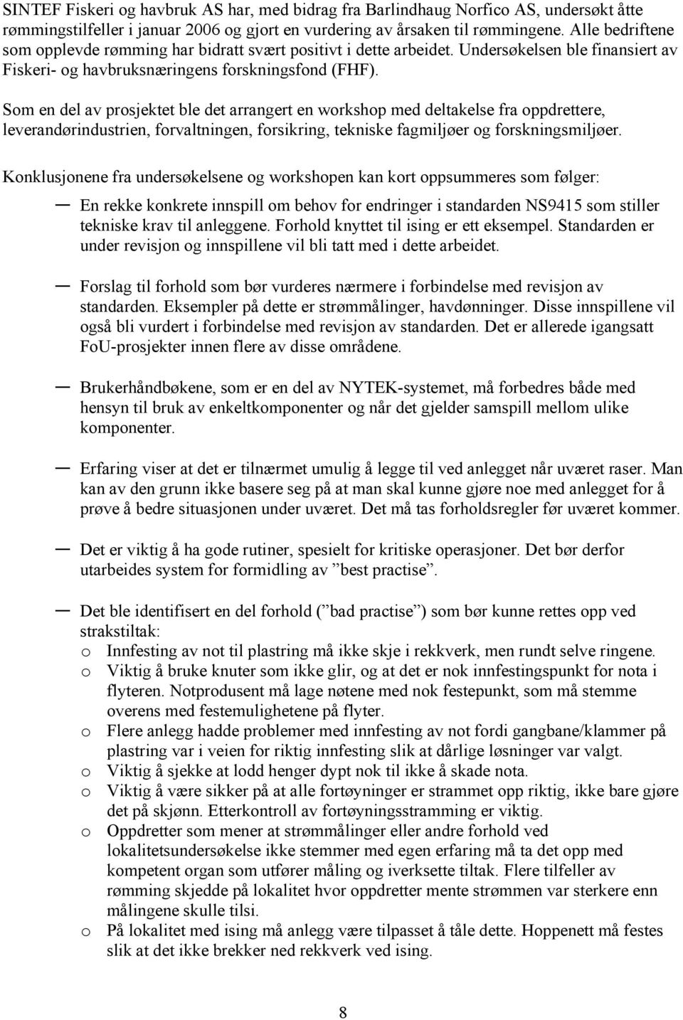 Som en del av prosjektet ble det arrangert en workshop med deltakelse fra oppdrettere, leverandørindustrien, forvaltningen, forsikring, tekniske fagmiljøer og forskningsmiljøer.