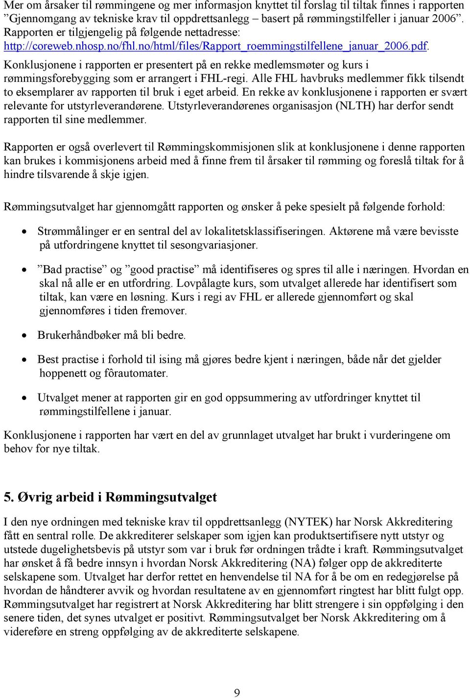 Konklusjonene i rapporten er presentert på en rekke medlemsmøter og kurs i rømmingsforebygging som er arrangert i FHL-regi.