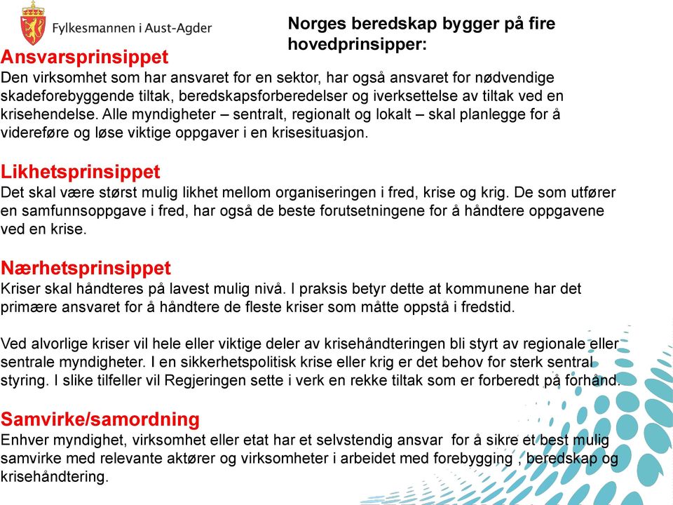 Likhetsprinsippet Det skal være størst mulig likhet mellom organiseringen i fred, krise og krig.