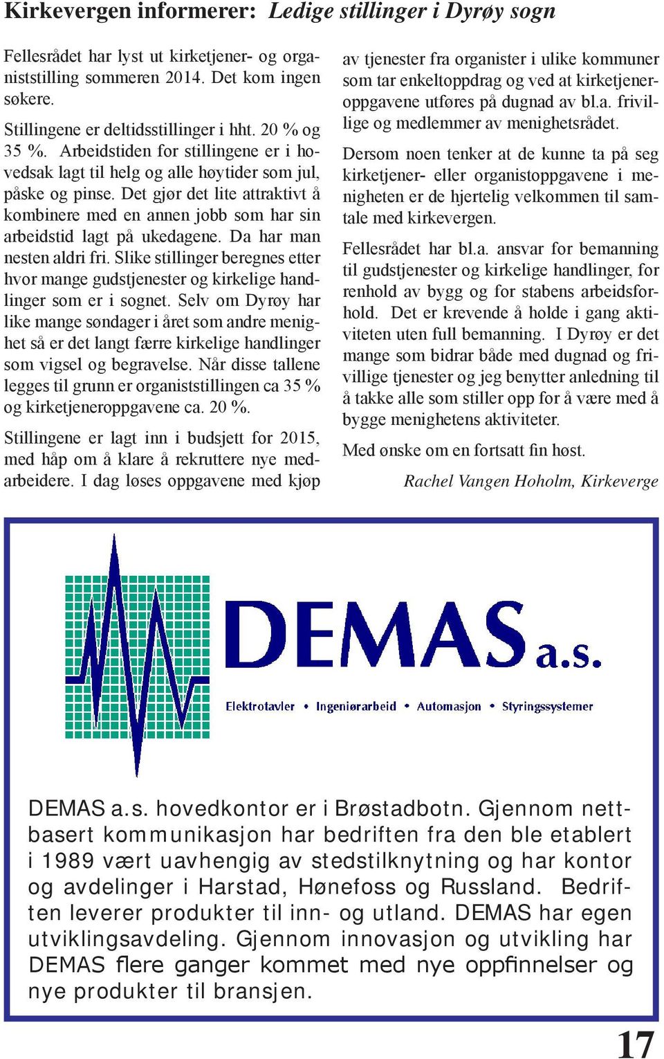 Det gjør det lite attraktivt å kombinere med en annen jobb som har sin arbeidstid lagt på ukedagene. Da har man nesten aldri fri.