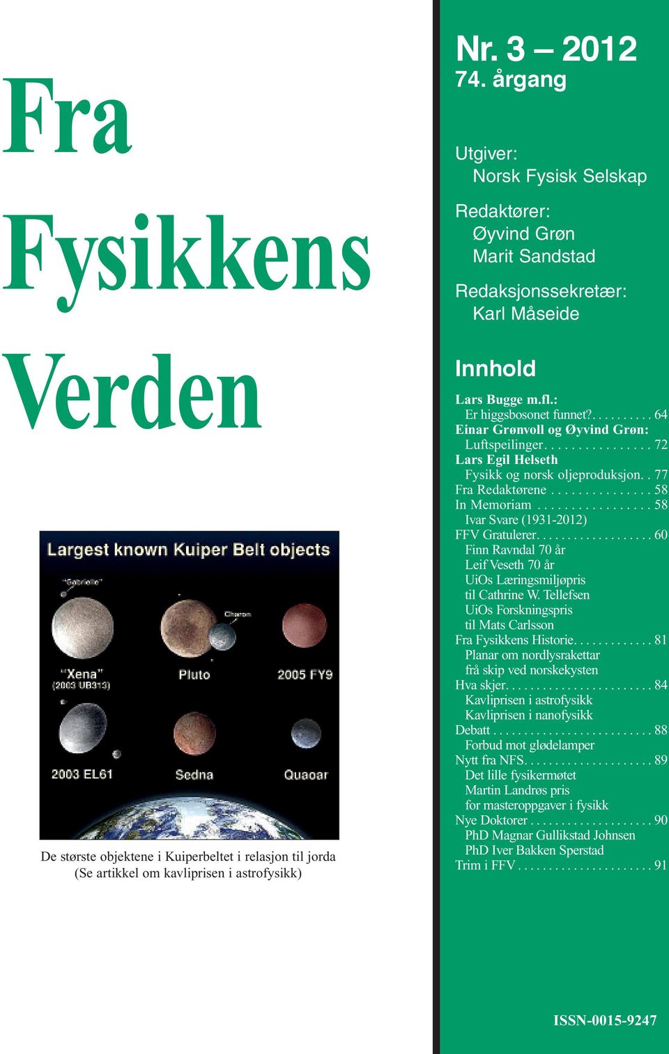 .......... 64 Einar Grønvoll og Øyvind Grøn: Luftspeilinger................ 72 Lars Egil Helseth Fysikk og norsk oljeproduksjon.. 77 Fra Redaktørene............... 58 In Memoriam.