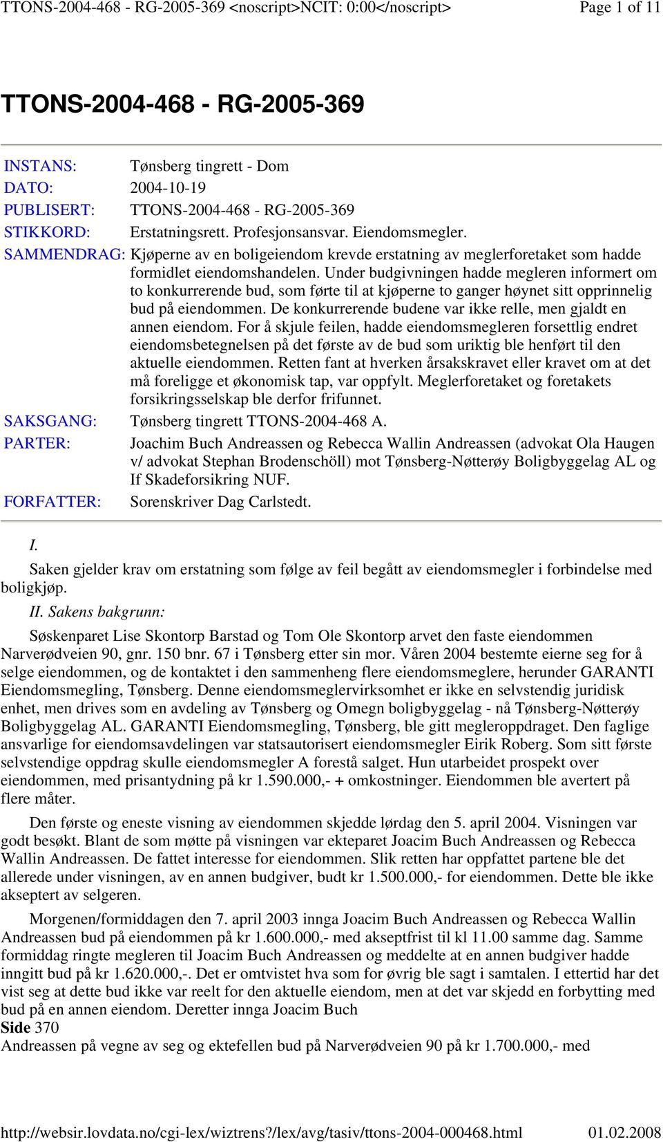 Under budgivningen hadde megleren informert om to konkurrerende bud, som førte til at kjøperne to ganger høynet sitt opprinnelig bud på eiendommen.