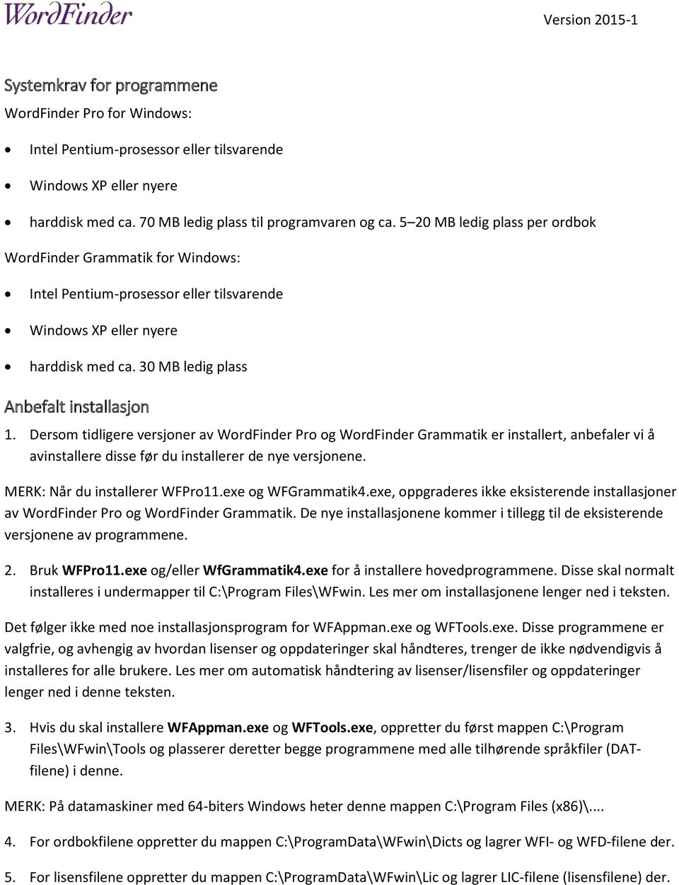 Dersom tidligere versjoner av WordFinder Pro og WordFinder Grammatik er installert, anbefaler vi å avinstallere disse før du installerer de nye versjonene. MERK: Når du installerer WFPro11.