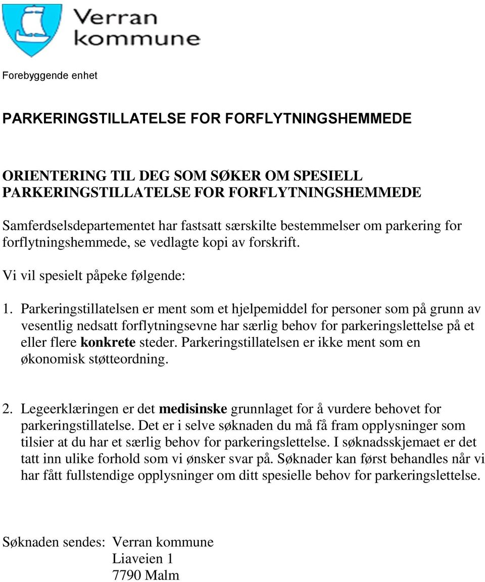 Parkeringstillatelsen er ment som et hjelpemiddel for personer som på grunn av vesentlig nedsatt forflytningsevne har særlig behov for parkeringslettelse på et eller flere konkrete steder.