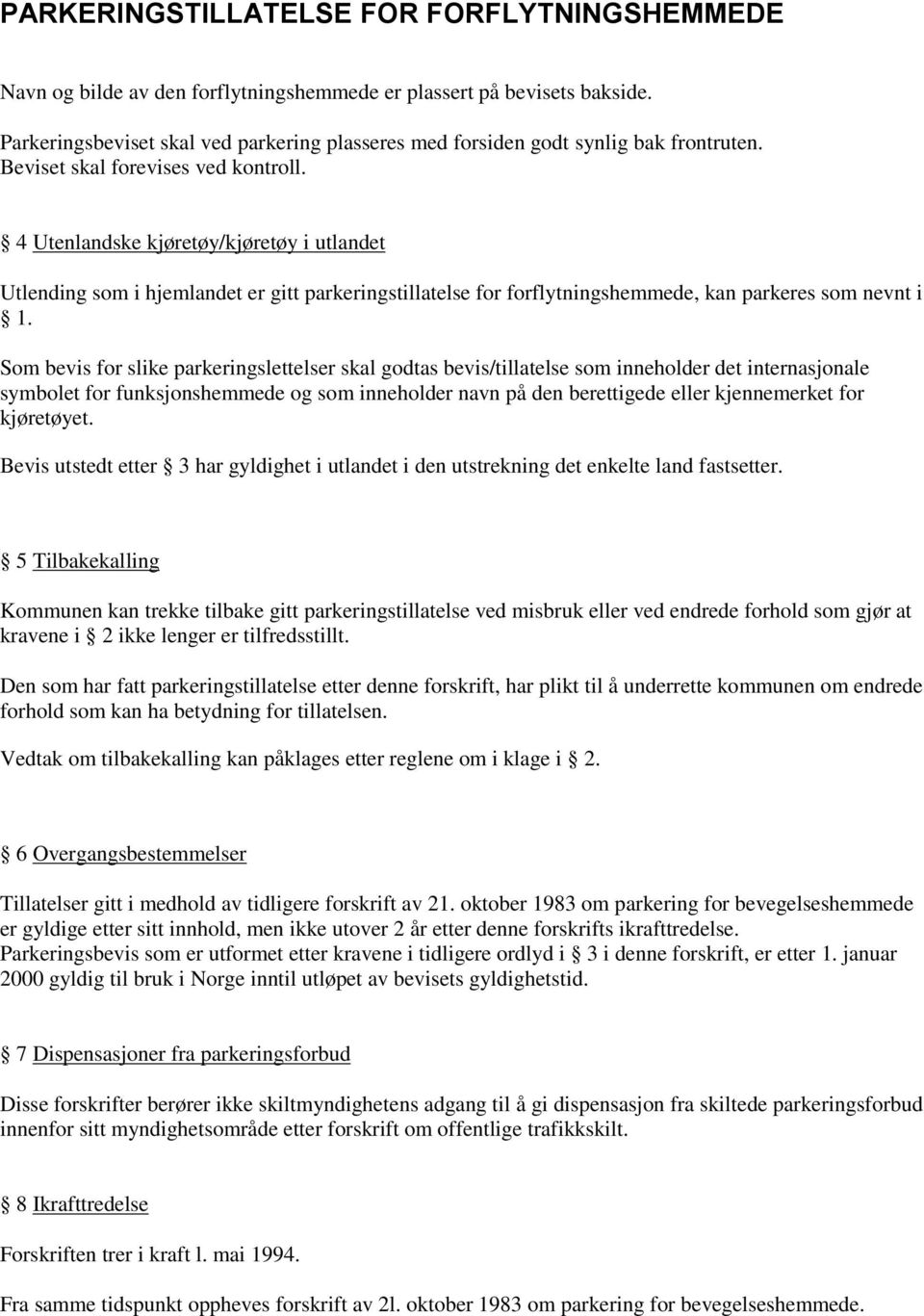 Som bevis for slike parkeringslettelser skal godtas bevis/tillatelse som inneholder det internasjonale symbolet for funksjonshemmede og som inneholder navn på den berettigede eller kjennemerket for