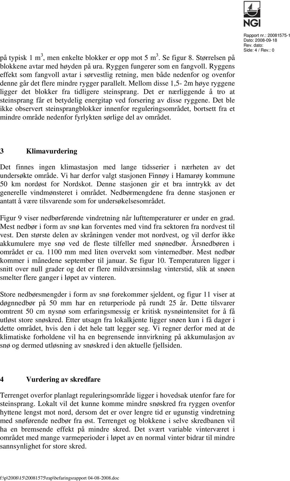 Mellom disse 1,5-2m høye ryggene ligger det blokker fra tidligere steinsprang. Det er nærliggende å tro at steinsprang får et betydelig energitap ved forsering av disse ryggene.