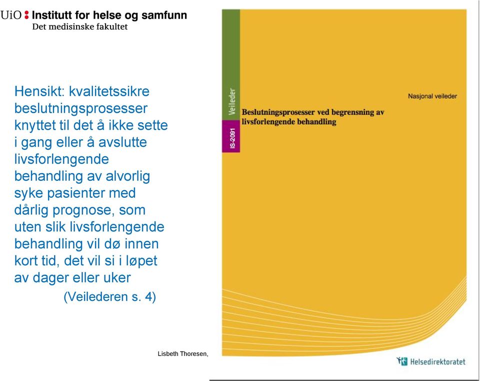 uten slik livsforlengende behandling vil dø innen kort tid, det vil si i løpet av dager