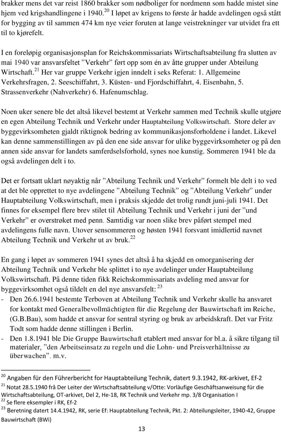 I en foreløpig organisasjonsplan for Reichskommissariats Wirtschaftsabteilung fra slutten av mai 1940 var ansvarsfeltet Verkehr ført opp som én av åtte grupper under Abteilung Wirtschaft.