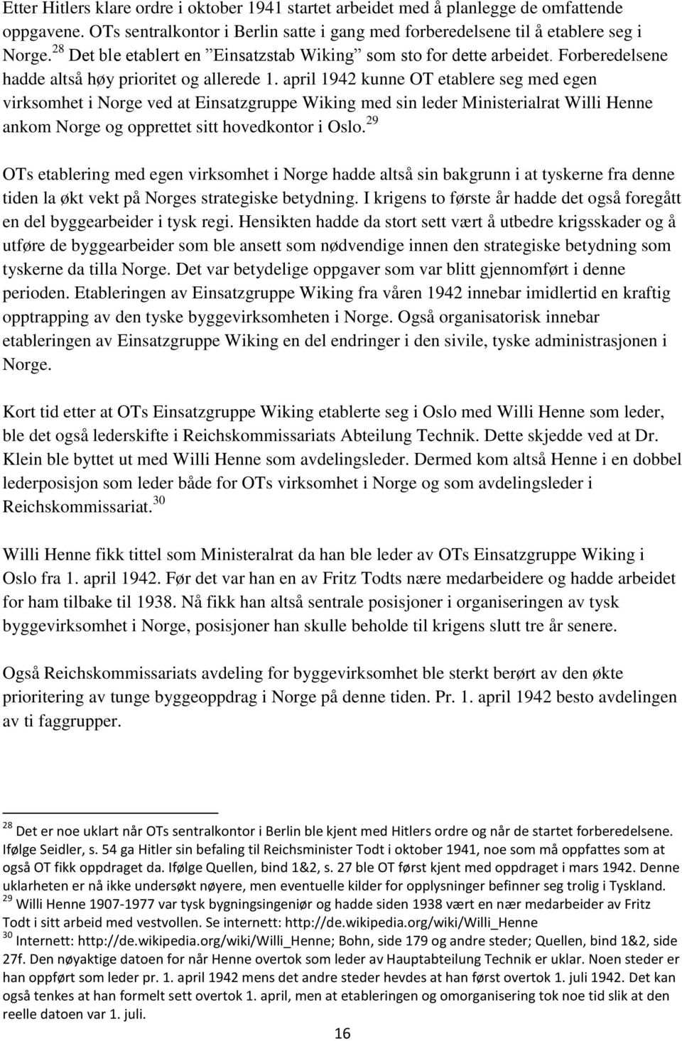 april 1942 kunne OT etablere seg med egen virksomhet i Norge ved at Einsatzgruppe Wiking med sin leder Ministerialrat Willi Henne ankom Norge og opprettet sitt hovedkontor i Oslo.