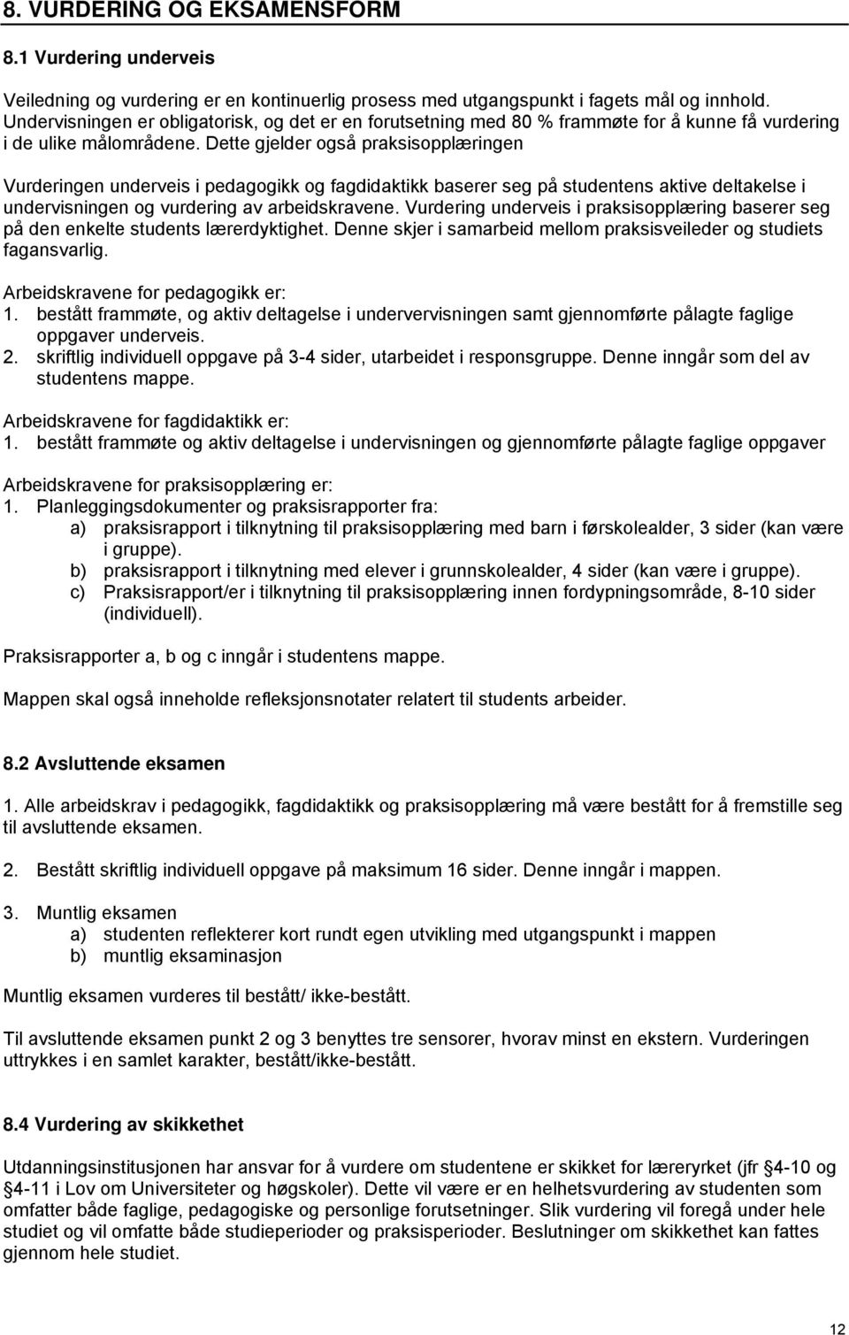 Dette gjelder også praksisopplæringen Vurderingen underveis i pedagogikk og fagdidaktikk baserer seg på studentens aktive deltakelse i undervisningen og vurdering av arbeidskravene.