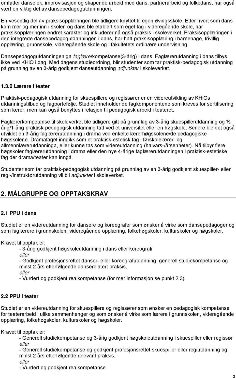 Etter hvert som dans kom mer og mer inn i skolen og dans ble etablert som eget fag i videregående skole, har praksisopplæringen endret karakter og inkluderer nå også praksis i skoleverket.