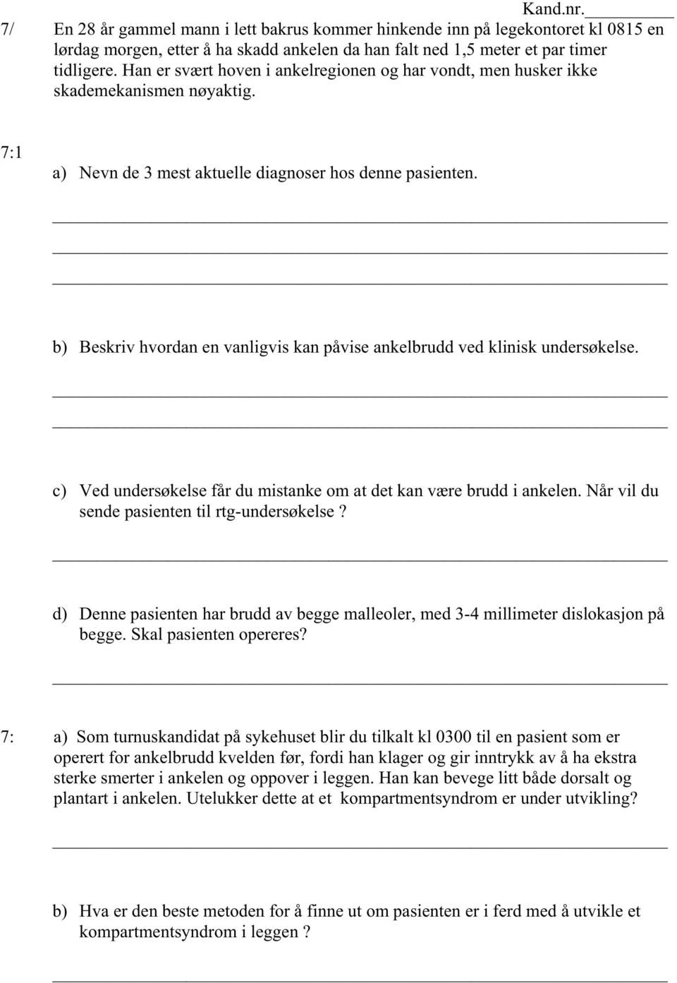 b) Beskriv hvordan en vanligvis kan påvise ankelbrudd ved klinisk undersøkelse. c) Ved undersøkelse får du mistanke om at det kan være brudd i ankelen. Når vil du sende pasienten til rtg-undersøkelse?