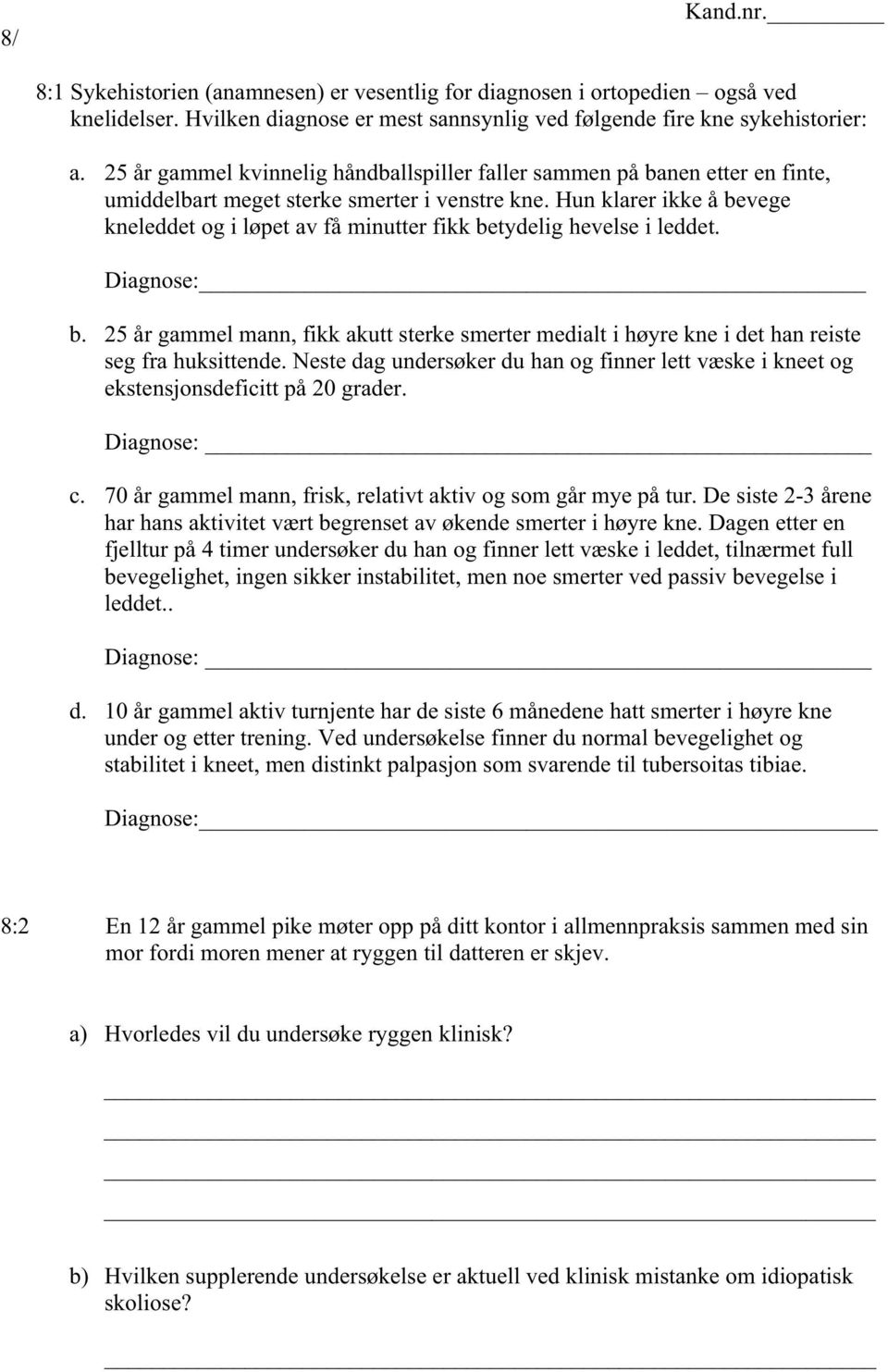 Hun klarer ikke å bevege kneleddet og i løpet av få minutter fikk betydelig hevelse i leddet. Diagnose: b.