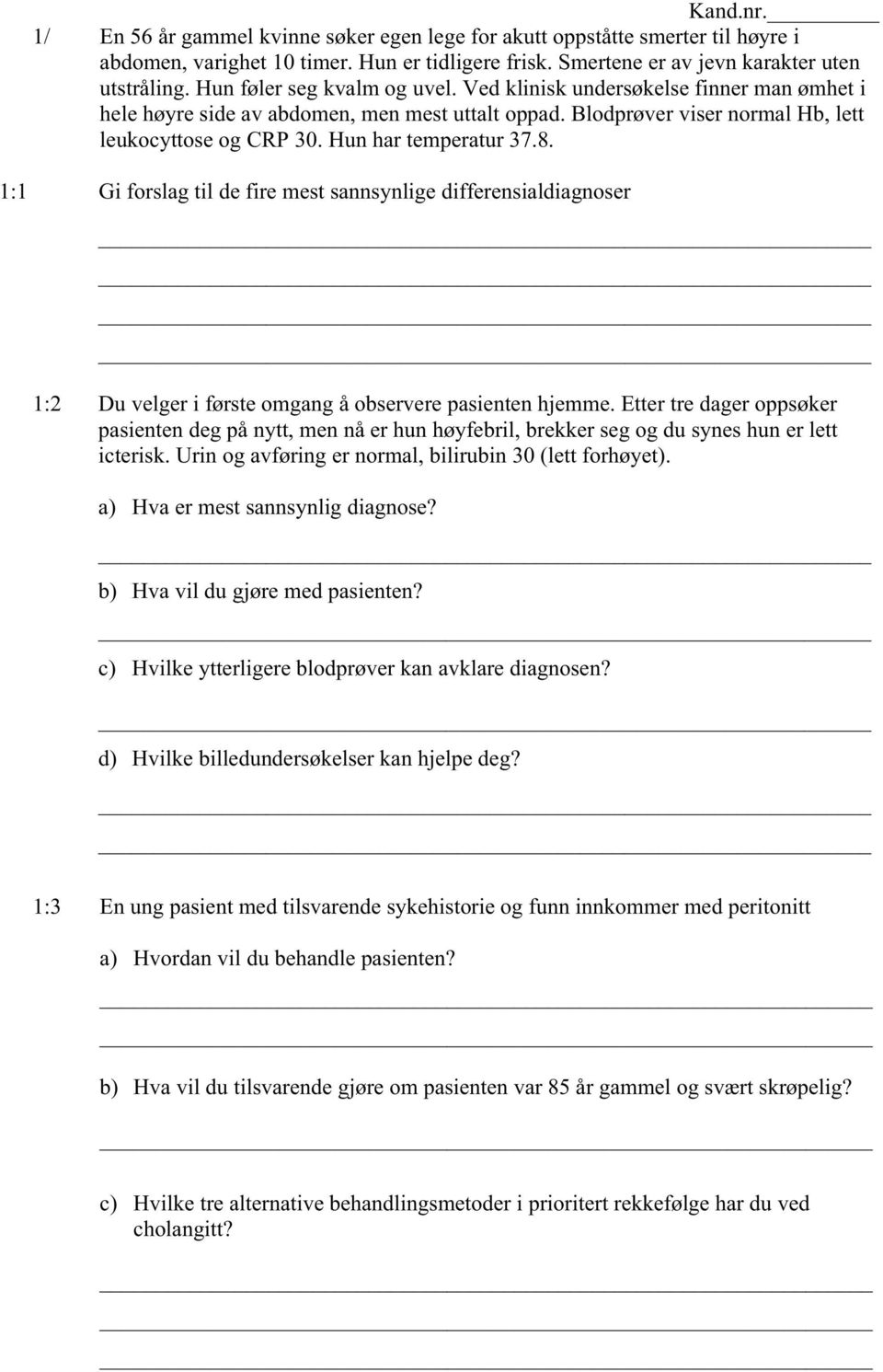 Hun har temperatur 37.8. 1:1 Gi forslag til de fire mest sannsynlige differensialdiagnoser 1:2 Du velger i første omgang å observere pasienten hjemme.