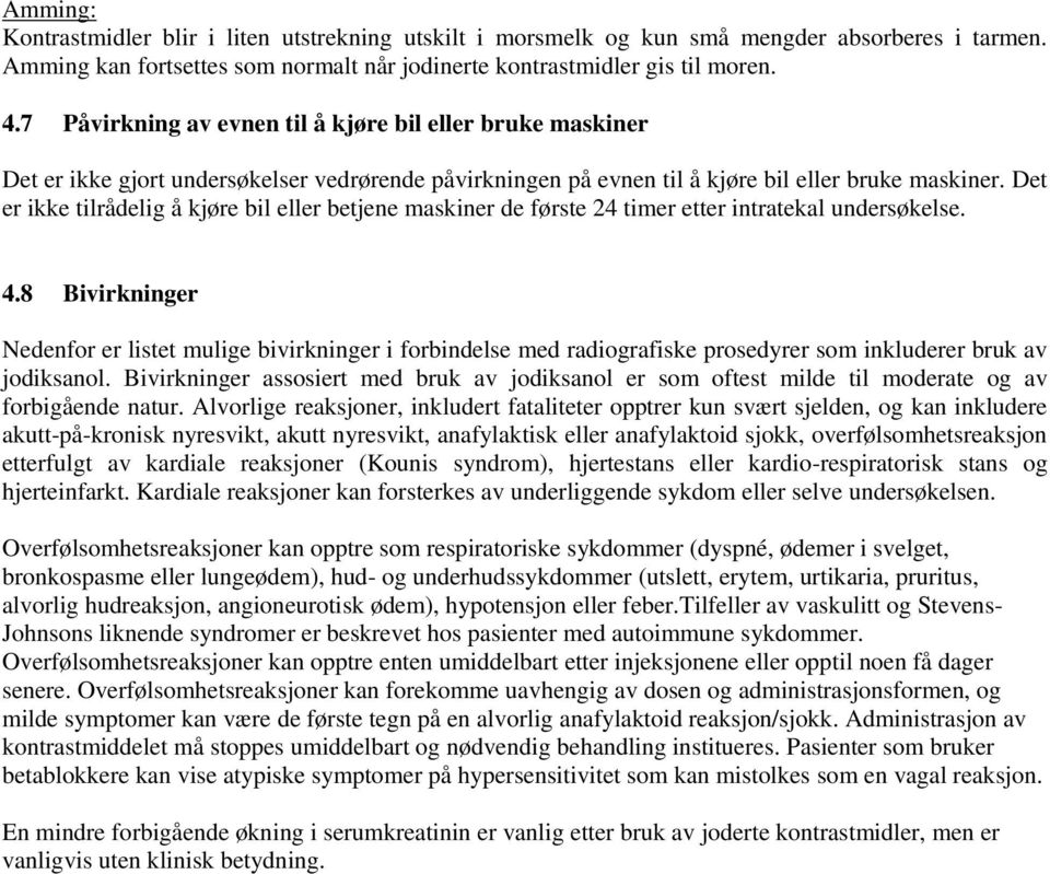 Det er ikke tilrådelig å kjøre bil eller betjene maskiner de første 24 timer etter intratekal undersøkelse. 4.