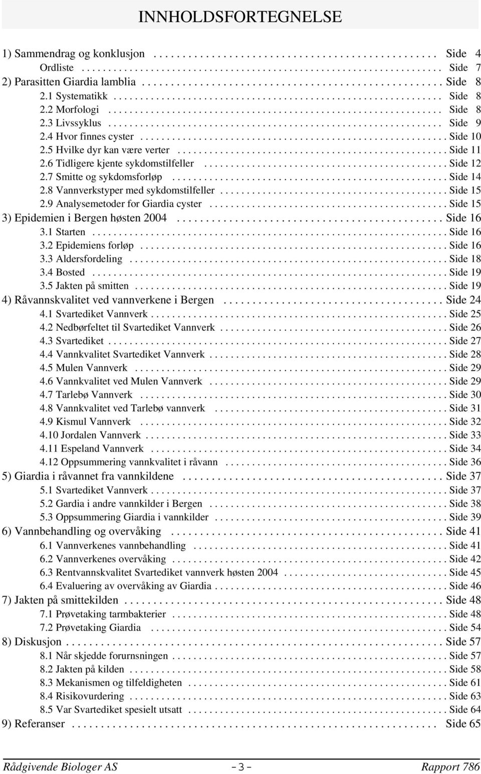 ..side 15 2.9 Analysemetoder for Giardia cyster...side 15 3) Epidemien i Bergen høsten 24...Side 16 3.1 Starten...Side 16 3.2 Epidemiens forløp...side 16 3.3 Aldersfordeling...Side 18 3.4 Bosted.