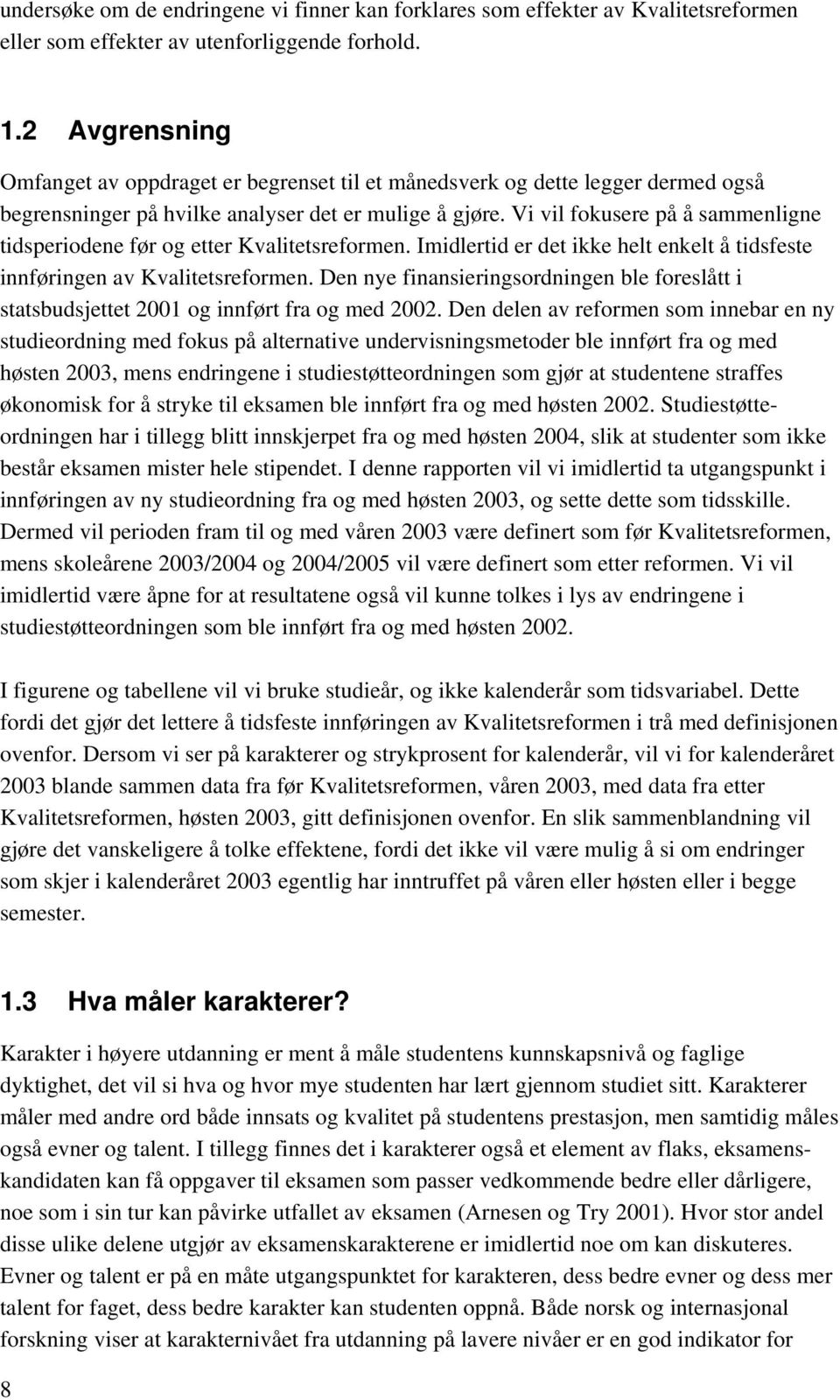 Vi vil fokusere på å sammenligne tidsperiodene før og etter Kvalitetsreformen. Imidlertid er det ikke helt enkelt å tidsfeste innføringen av Kvalitetsreformen.