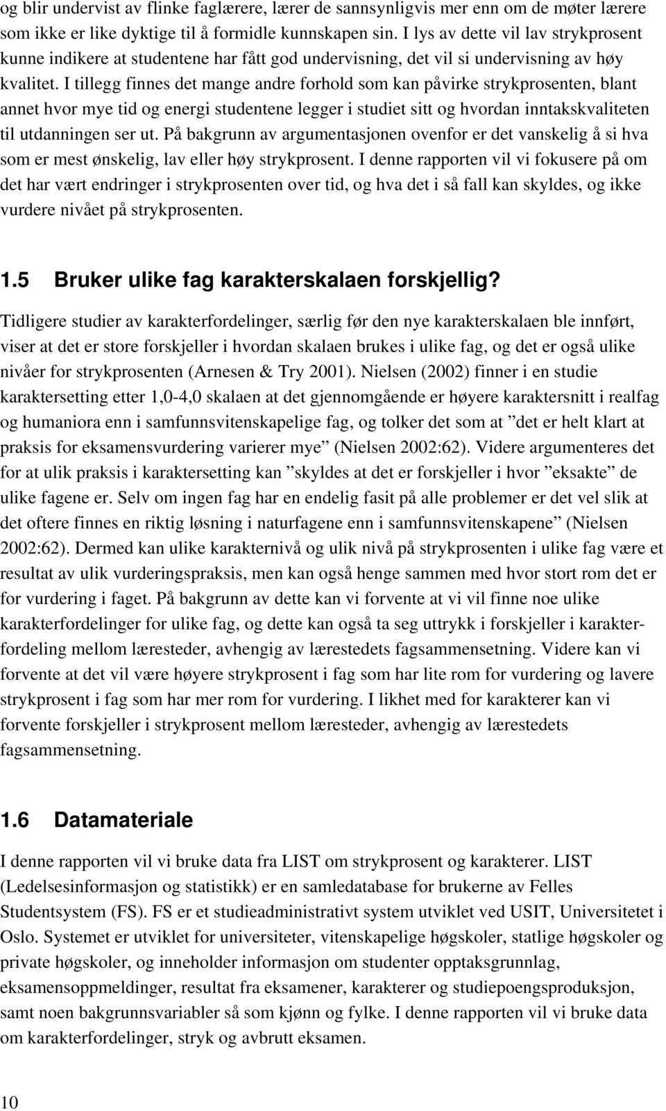 I tillegg finnes det mange andre forhold som kan påvirke strykprosenten, blant annet hvor mye tid og energi studentene legger i studiet sitt og hvordan inntakskvaliteten til utdanningen ser ut.