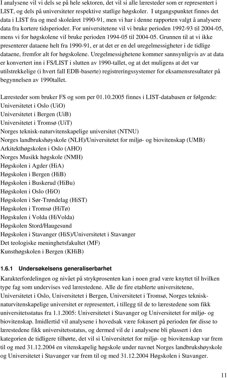 For universitetene vil vi bruke perioden 1992-93 til 24-5, mens vi for høgskolene vil bruke perioden 1994-5 til 24-5.