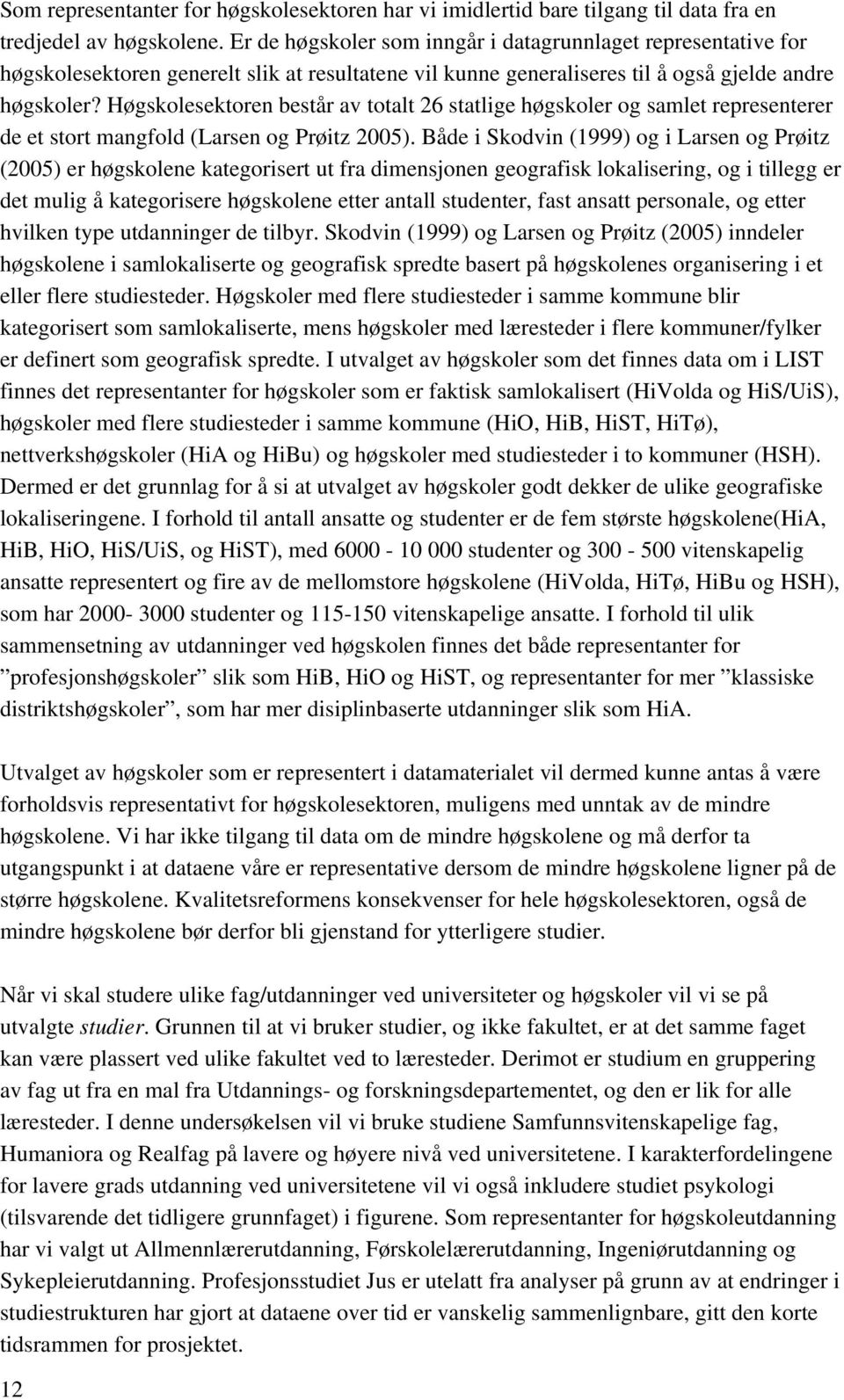 Høgskolesektoren består av totalt 26 statlige høgskoler og samlet representerer de et stort mangfold (Larsen og Prøitz 25).