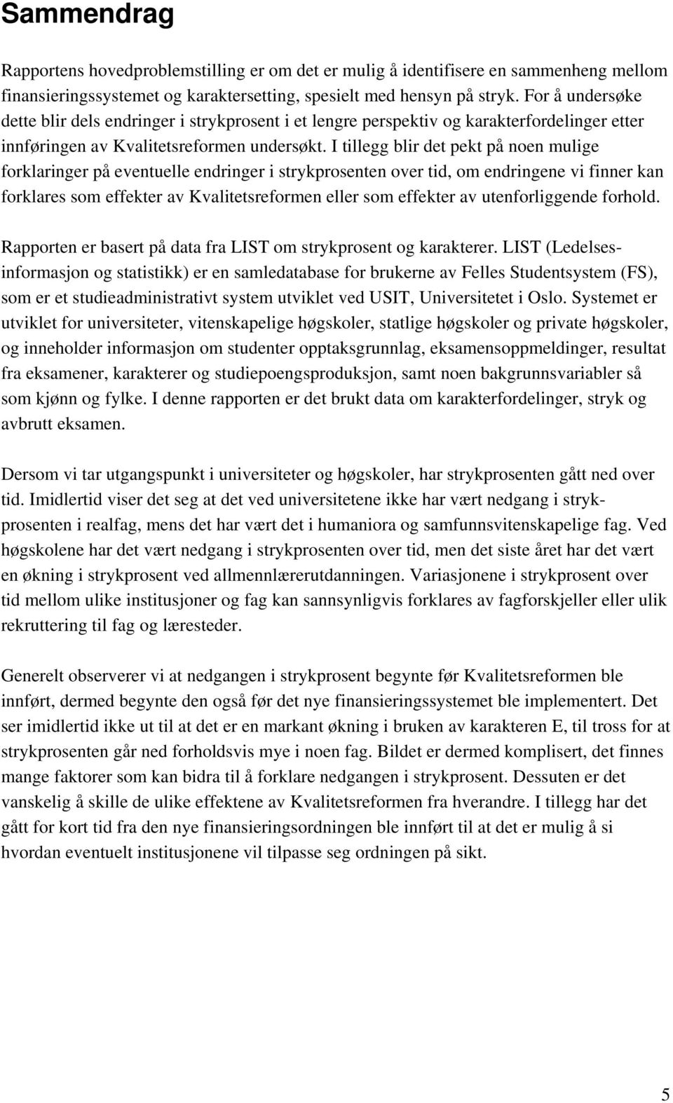 I tillegg blir det pekt på noen mulige forklaringer på eventuelle endringer i strykprosenten over tid, om endringene vi finner kan forklares som effekter av Kvalitetsreformen eller som effekter av