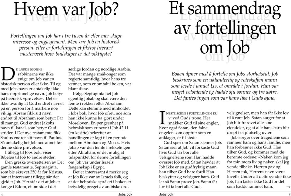 Et sammendrag Et sammendrag av fortellingen av fortellingen om Job om Job DE LÆRDE JØDISKE rabbinerne var ikke enige om Job var en historisk person eller ikke.