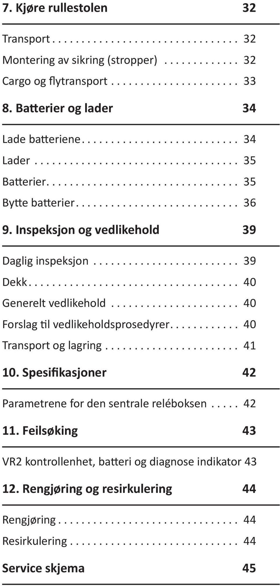 .. 40 Forslag til vedlikeholdsprosedyrer... 40 Transport og lagring... 41 10. Spesifikasjoner 42 Parametrene for den sentrale reléboksen... 42 11.