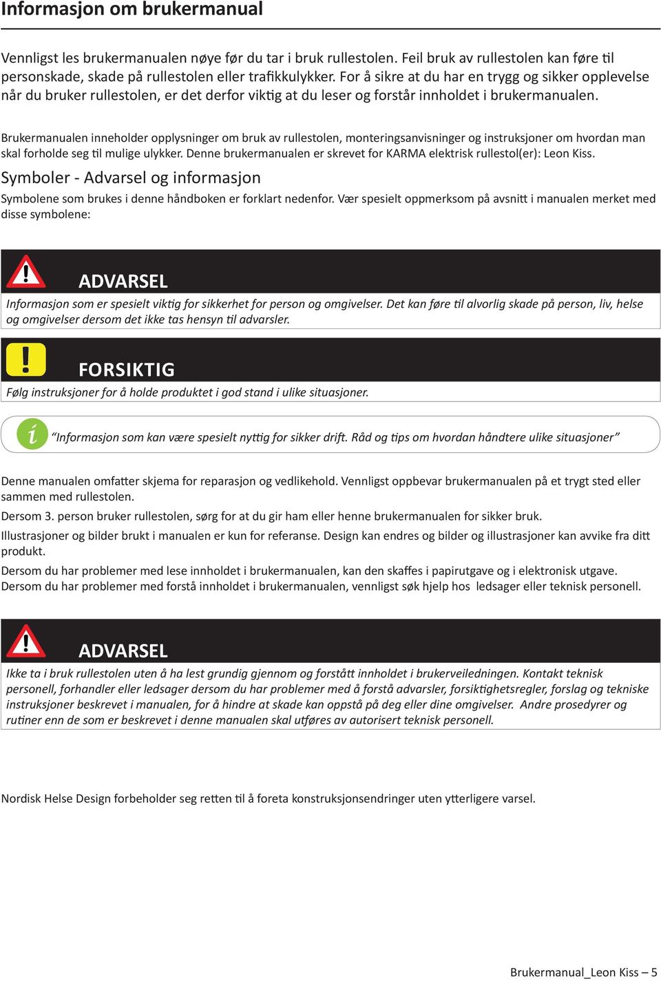 Brukermanualen inneholder opplysninger om bruk av rullestolen, monteringsanvisninger og instruksjoner om hvordan man skal forholde seg til mulige ulykker.