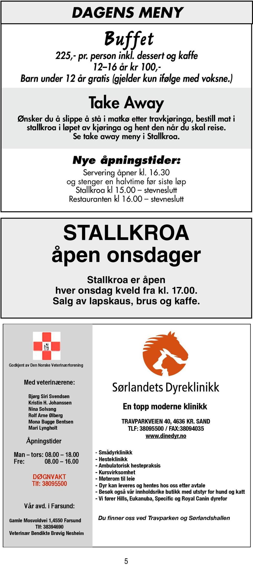 Nye åpningstider: Servering åpner kl. 16.30 og stenger en halvtime før siste løp Stallkroa kl 15.00 stevneslutt Restauranten kl 16.