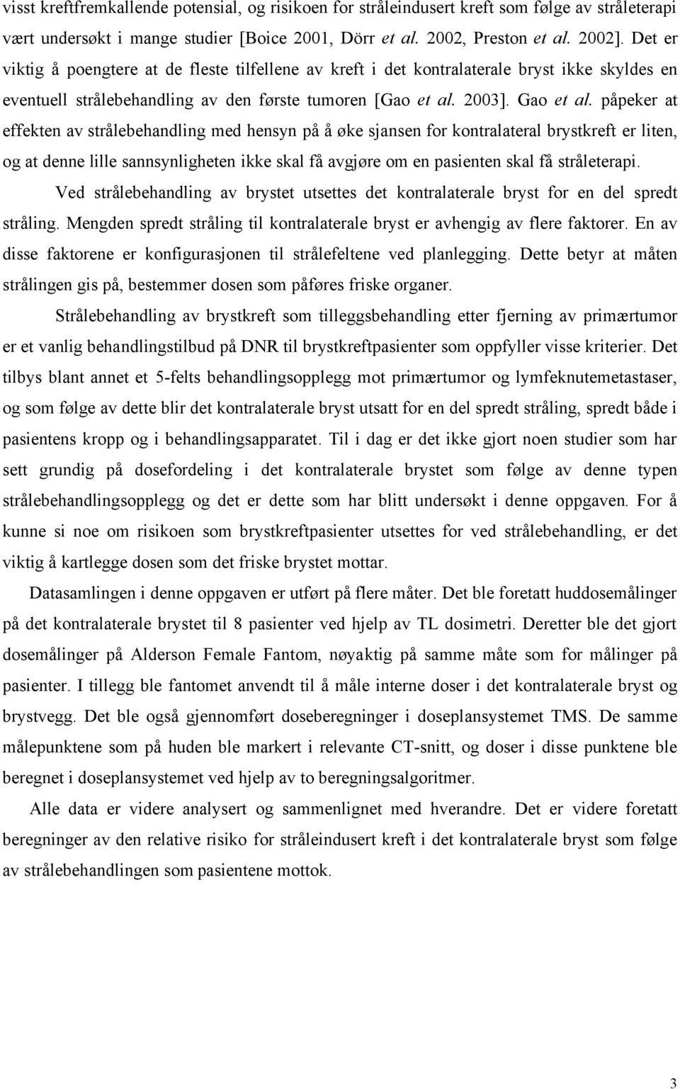 påpeker at effekten av strålebehandling med hensyn på å øke sjansen for kontralateral brystkreft er liten, og at denne lille sannsynligheten ikke skal få avgjøre om en pasienten skal få stråleterapi.